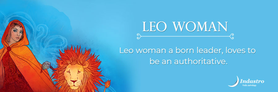 Leo woman, like a powerful tigress, quick to put out her claws if she senses any danger around her loved ones.