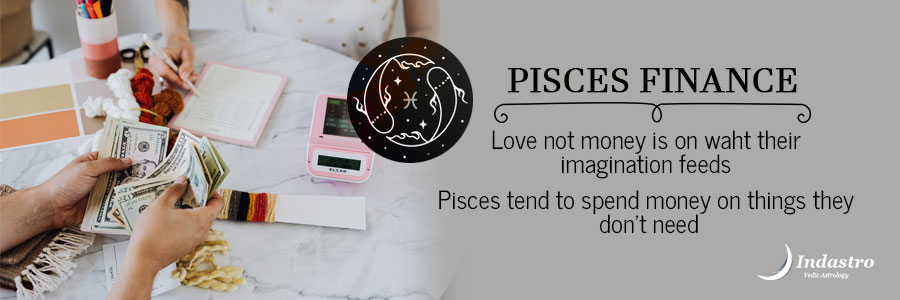 Pisces Finance:Pisces' financial planning & management should be done by a practical Pisces instead of an Idealistic & dreamy Pisces