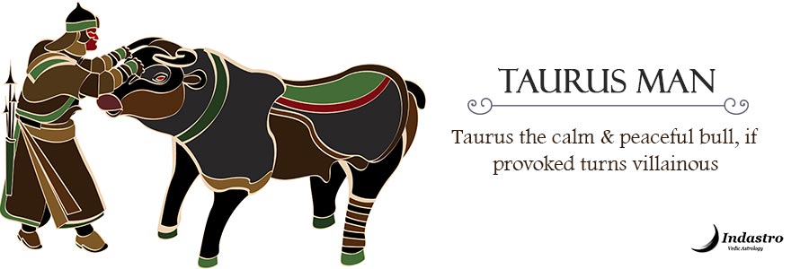 Taurus man, a perfectionist at work, is the most stable & knowledgeable sign, most of his actions are ruled by intellect