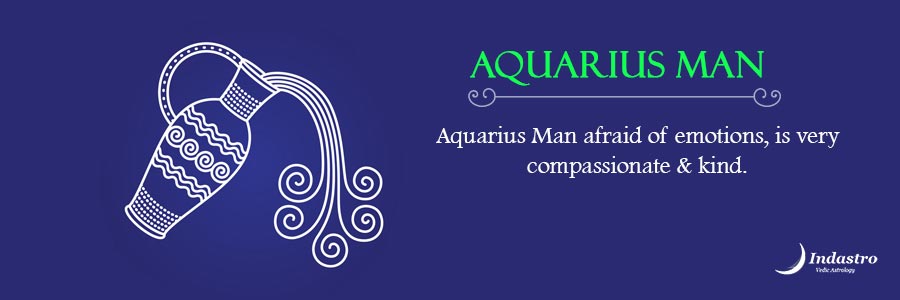Aquarius Man: Aquarius has a humane temperament & is blessed with a high level of observation and the ability to imagine & visualize